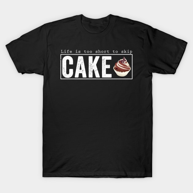 Life is too short to skip cake T-Shirt by Horisondesignz